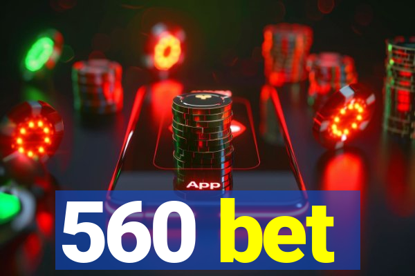 560 bet